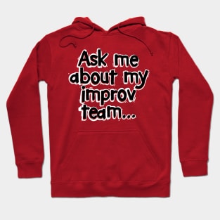 Ask Me About My Improv Team Hoodie